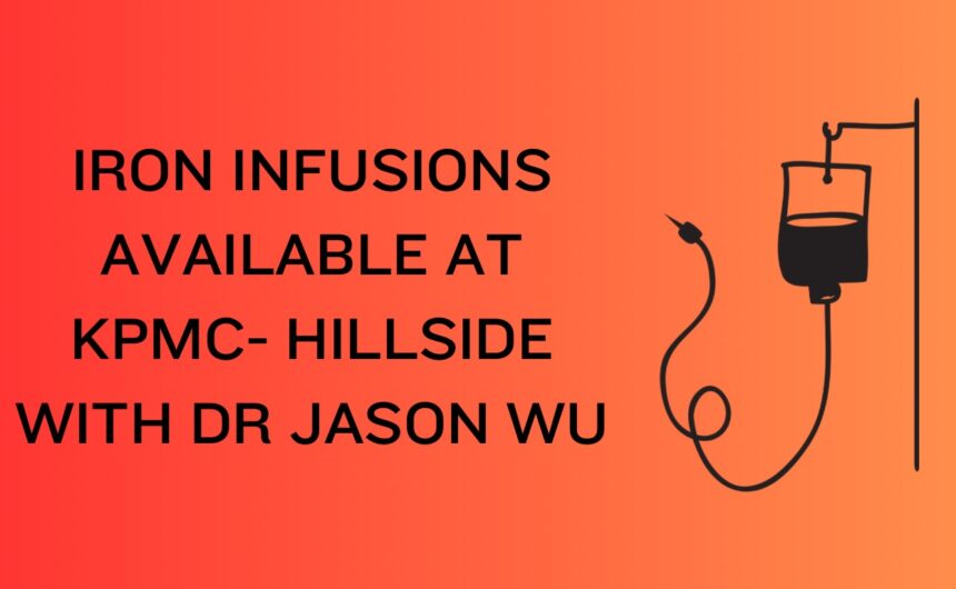 Iron Infusions available at KPMC-Hillside with Dr Jason Wu